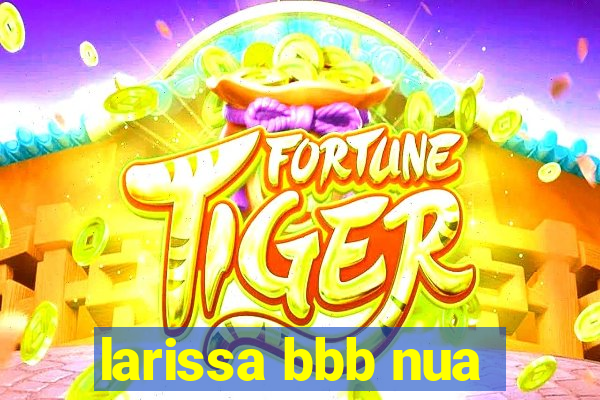 larissa bbb nua